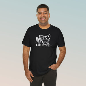 Based on a True Life Story Unisex Jersey Short Sleeve Tee