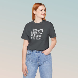 Based on a True Life Story Unisex Jersey Short Sleeve Tee