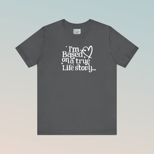 Based on a True Life Story Unisex Jersey Short Sleeve Tee