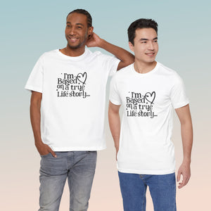 Based on a True Life Story Unisex Jersey Short Sleeve Tee