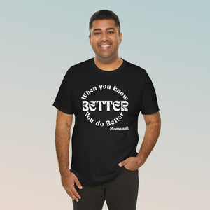 "When You Know Better" Mama Said. Unisex Jersey Short Sleeve Tee