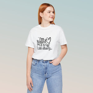 Based on a True Life Story Unisex Jersey Short Sleeve Tee