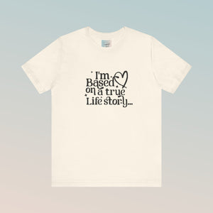 Based on a True Life Story Unisex Jersey Short Sleeve Tee