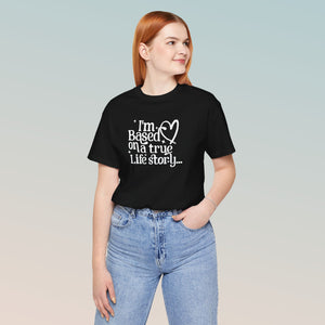 Based on a True Life Story Unisex Jersey Short Sleeve Tee