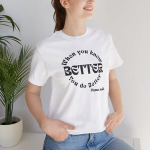 "When You Know Better" Mama Said. Unisex Jersey Short Sleeve Tee