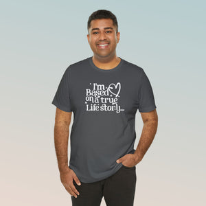 Based on a True Life Story Unisex Jersey Short Sleeve Tee