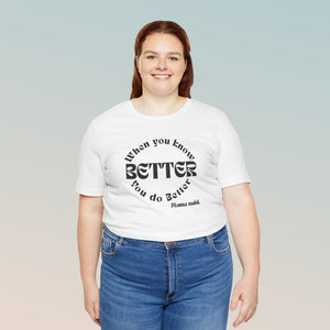 "When You Know Better" Mama Said. Unisex Jersey Short Sleeve Tee