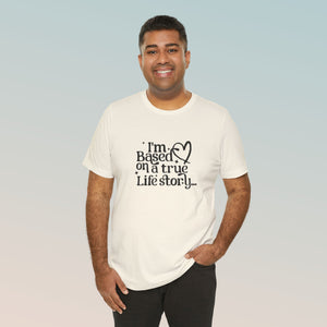 Based on a True Life Story Unisex Jersey Short Sleeve Tee