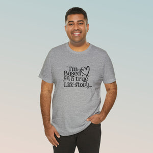 Based on a True Life Story Unisex Jersey Short Sleeve Tee