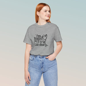 Based on a True Life Story Unisex Jersey Short Sleeve Tee