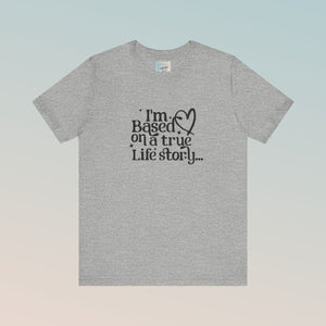 Based on a True Life Story Unisex Jersey Short Sleeve Tee