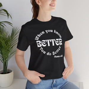 "When You Know Better" Mama Said. Unisex Jersey Short Sleeve Tee